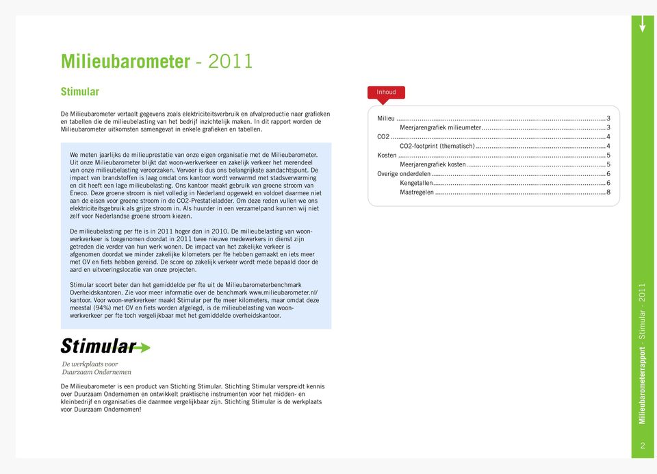 Uit onze Milieubarometer blijkt dat woon-werkverkeer en zakelijk verkeer het merendeel van onze milieubelasting veroorzaken. Vervoer is dus ons belangrijkste aandachtspunt.