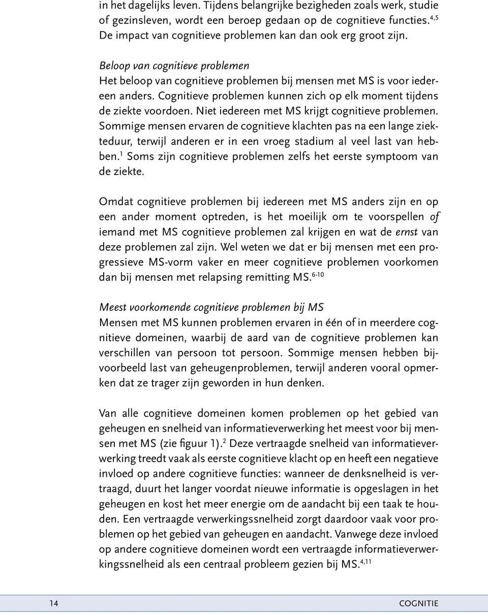 Cognitieve problemen kunnen zich op elk moment tijdens de ziekte voordoen. Niet iedereen met MS krijgt cognitieve problemen.