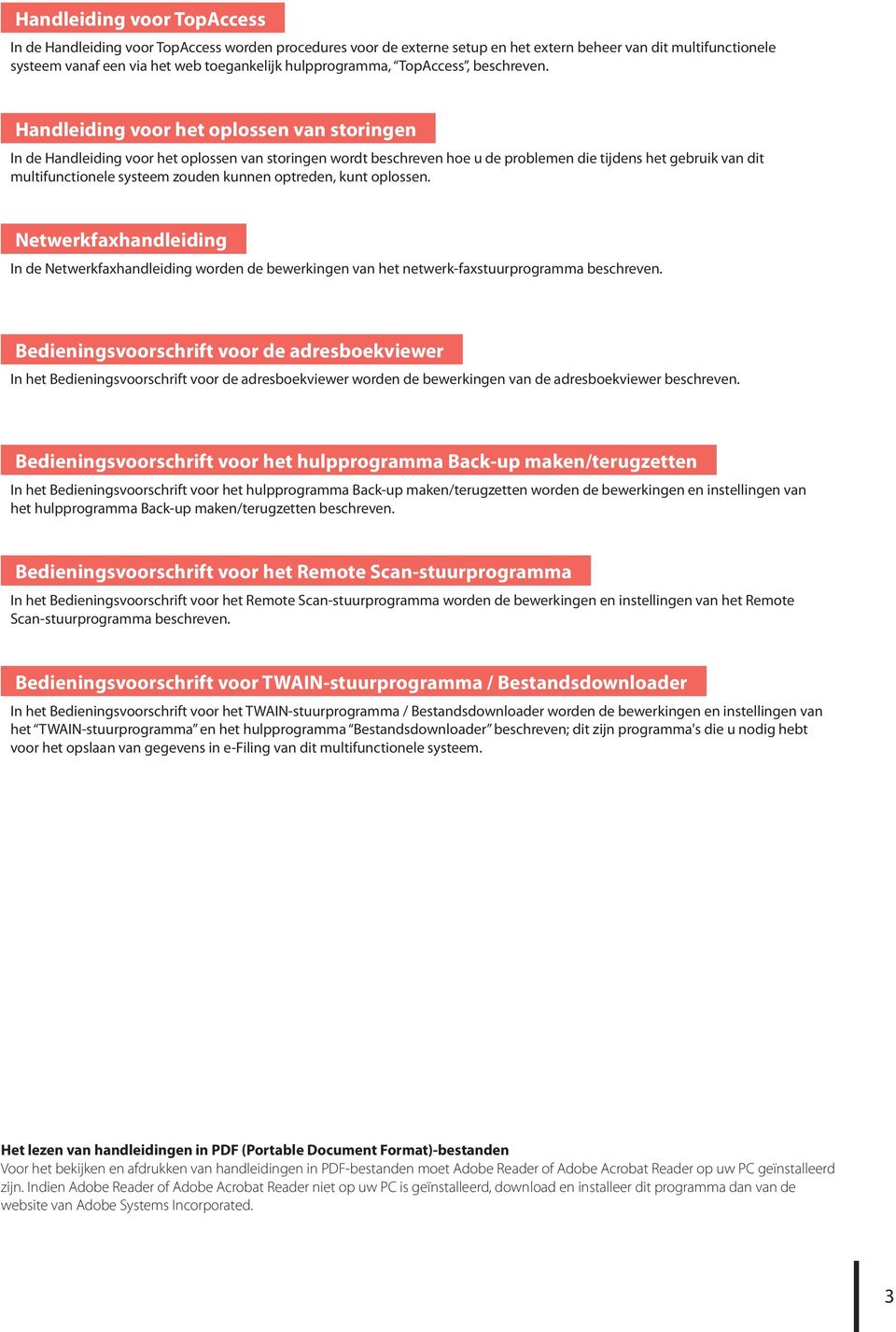 Handleiding voor het oplossen van storingen In de Handleiding voor het oplossen van storingen wordt beschreven hoe u de problemen die tijdens het gebruik van dit multifunctionele systeem zouden