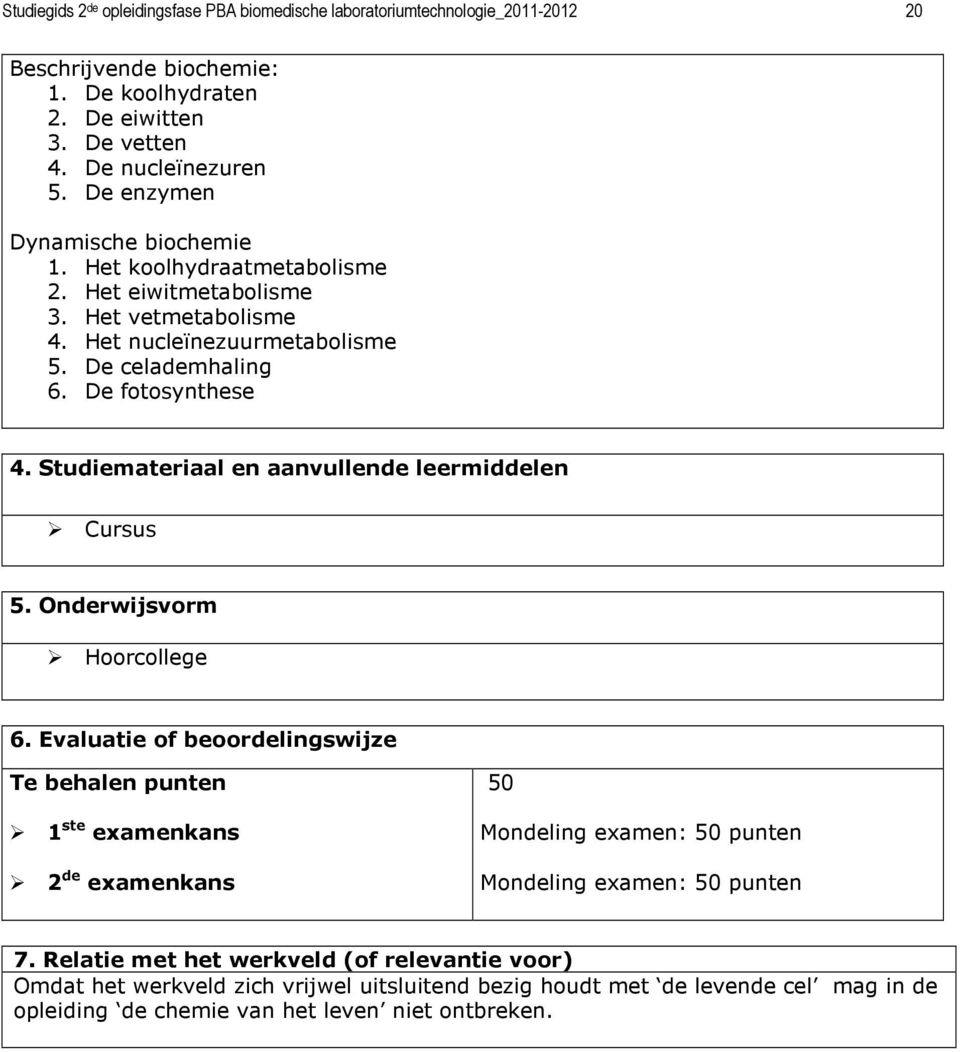 Studiemateriaal en aanvullende leermiddelen Cursus 5. Onderwijsvorm Hoorcollege 6.