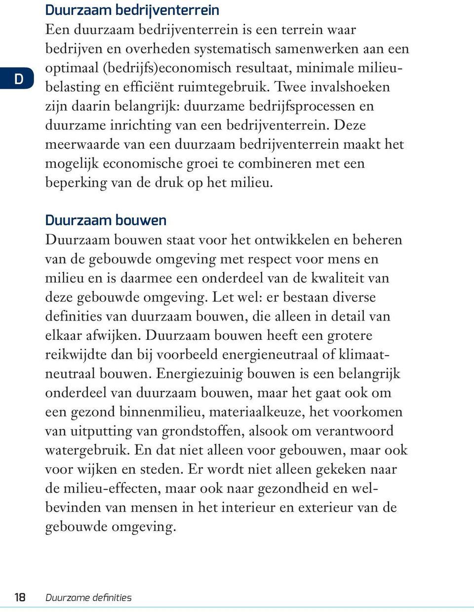 Deze meerwaarde van een duurzaam bedrijventerrein maakt het mogelijk economische groei te combineren met een beperking van de druk op het milieu.