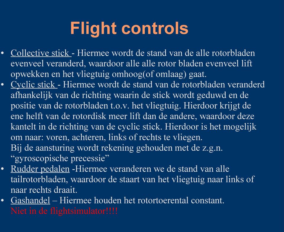 Hierdoor krijgt de ene helft van de rotordisk meer lift dan de andere, waardoor deze kantelt in de richting van de cyclic stick.