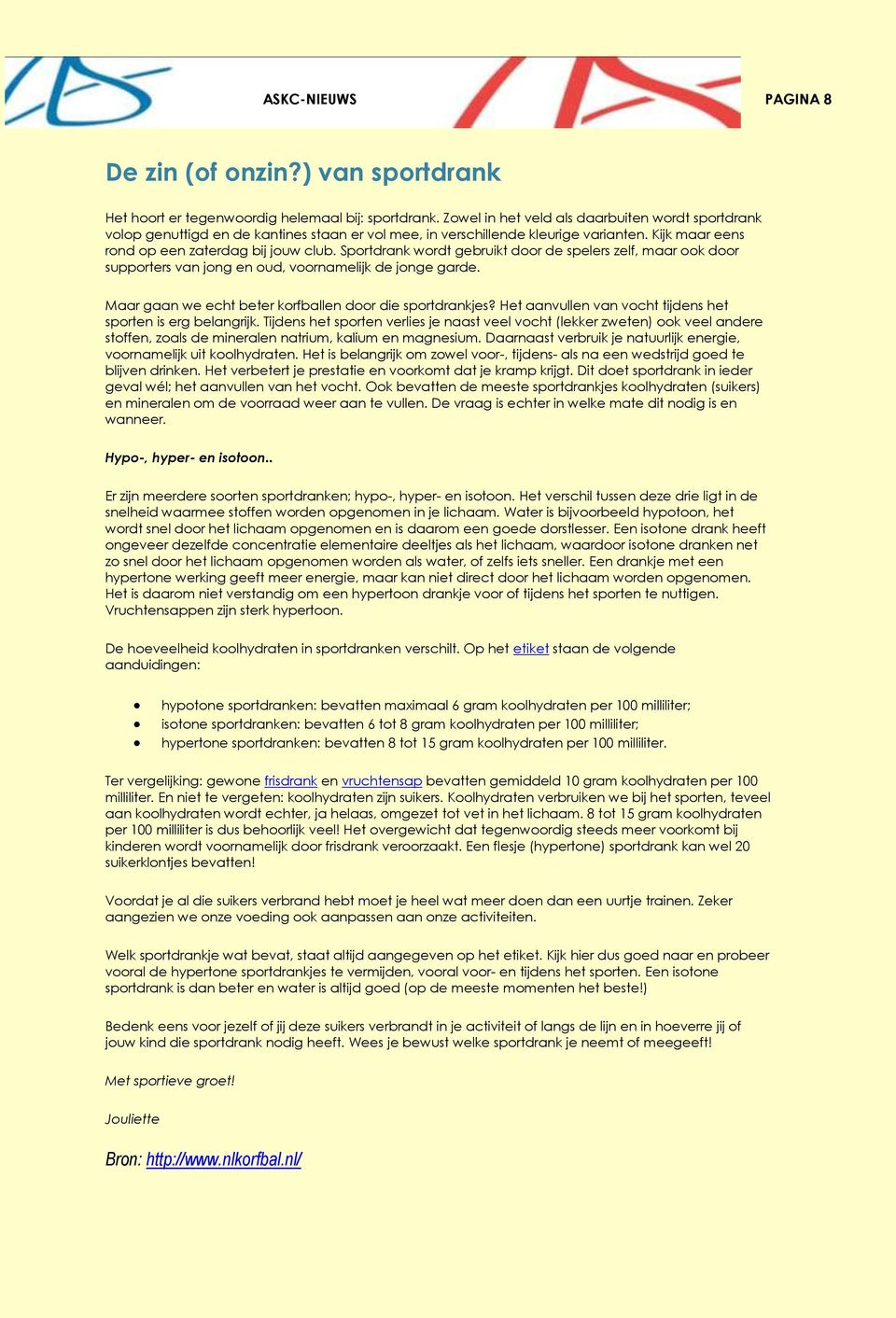 Sportdrank wordt gebruikt door de spelers zelf, maar ook door supporters van jong en oud, voornamelijk de jonge garde. Maar gaan we echt beter korfballen door die sportdrankjes?