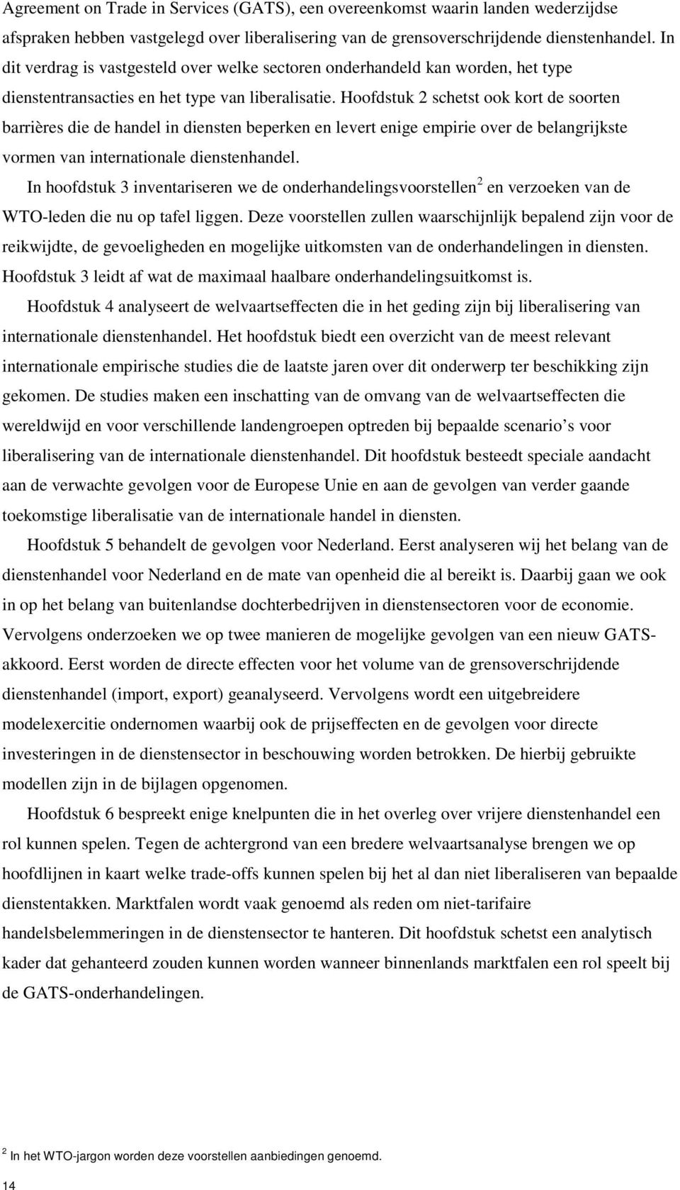 Hoofdstuk 2 schetst ook kort de soorten barrières die de handel in diensten beperken en levert enige empirie over de belangrijkste vormen van internationale dienstenhandel.