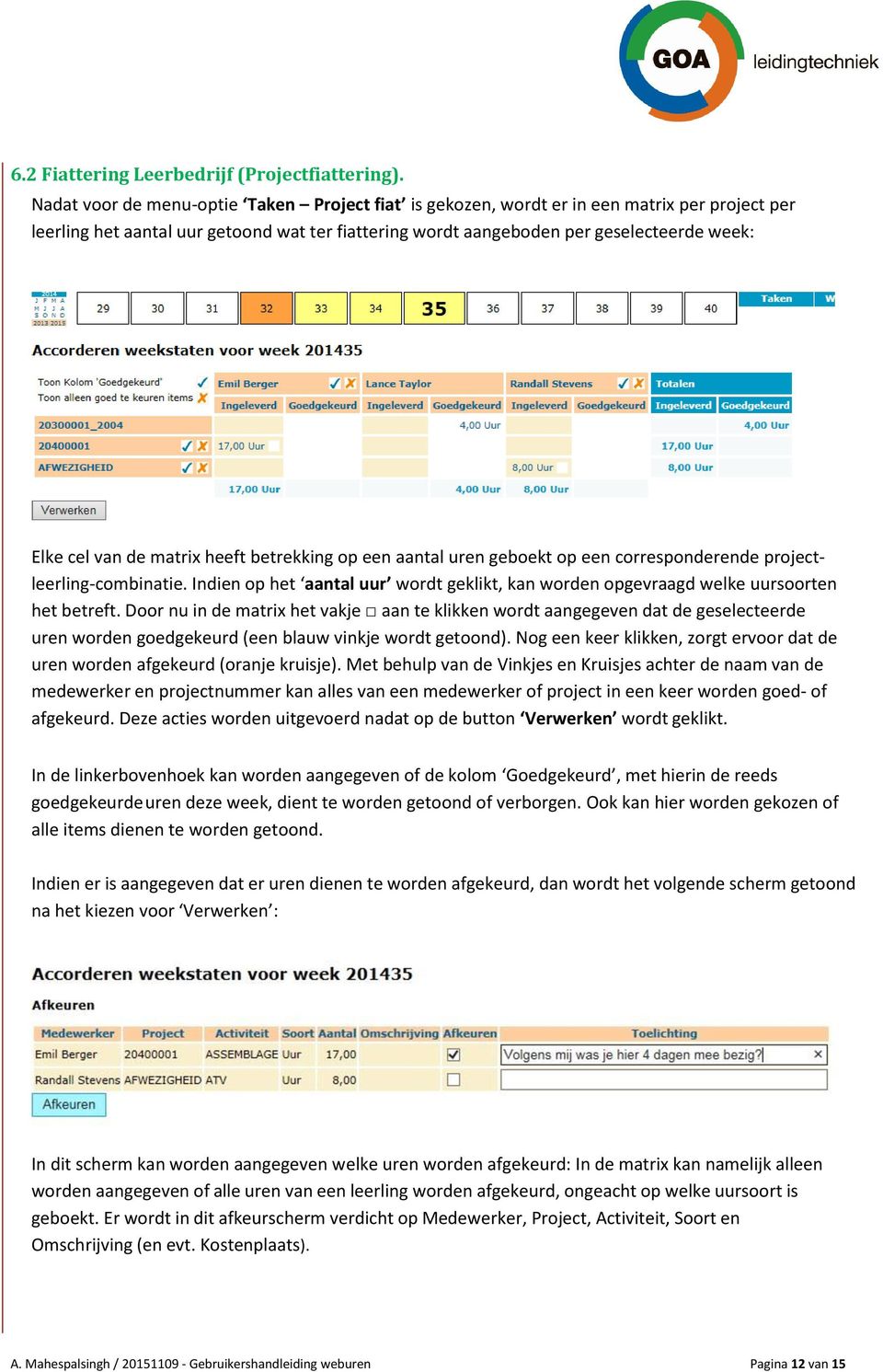 de matrix heeft betrekking op een aantal uren geboekt op een corresponderende projectleerling-combinatie. Indien op het aantal uur wordt geklikt, kan worden opgevraagd welke uursoorten het betreft.