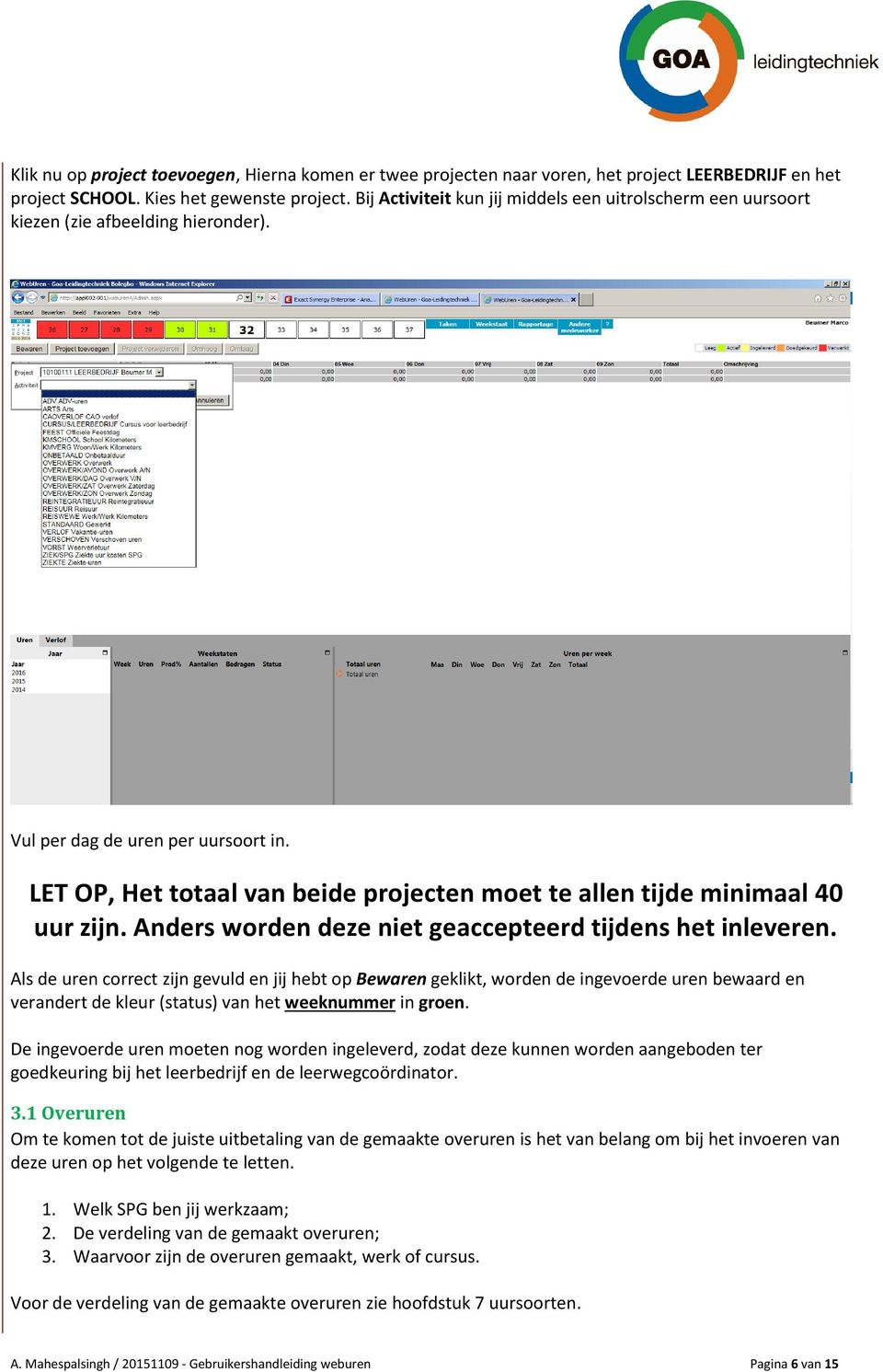 LET OP, Het totaal van beide projecten moet te allen tijde minimaal 40 uur zijn. Anders worden deze niet geaccepteerd tijdens het inleveren.