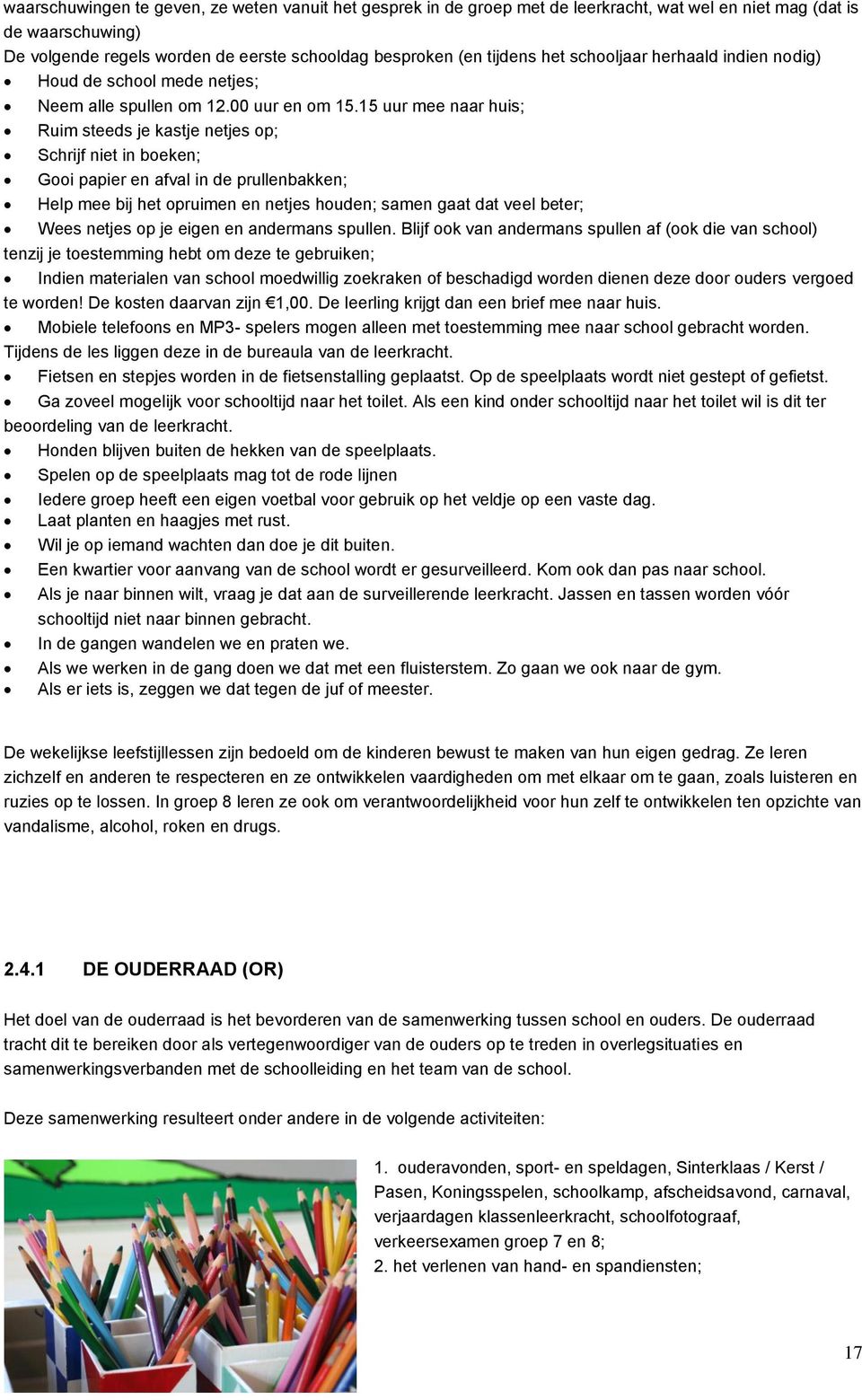 15 uur mee naar huis; Ruim steeds je kastje netjes op; Schrijf niet in boeken; Gooi papier en afval in de prullenbakken; Help mee bij het opruimen en netjes houden; samen gaat dat veel beter; Wees