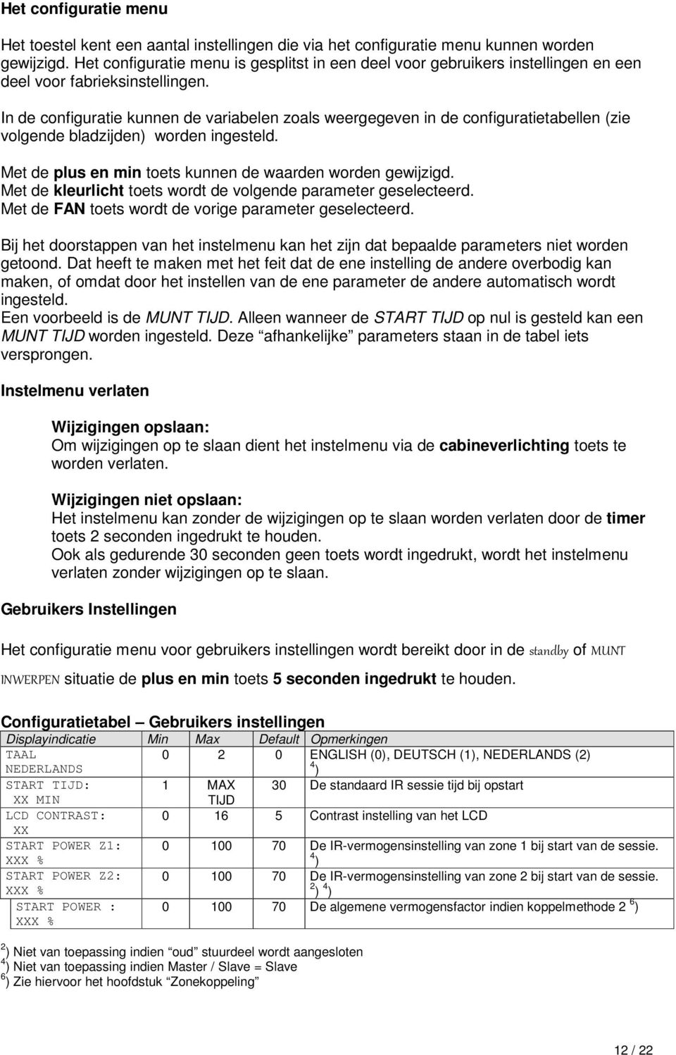 In de configuratie kunnen de variabelen zoals weergegeven in de configuratietabellen (zie volgende bladzijden) worden ingesteld. Met de plus en min toets kunnen de waarden worden gewijzigd.