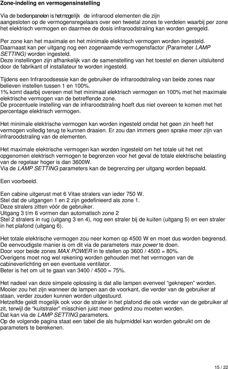 Daarnaast kan per uitgang nog een zogenaamde vermogensfactor (Parameter LAMP SETTING) worden ingesteld.