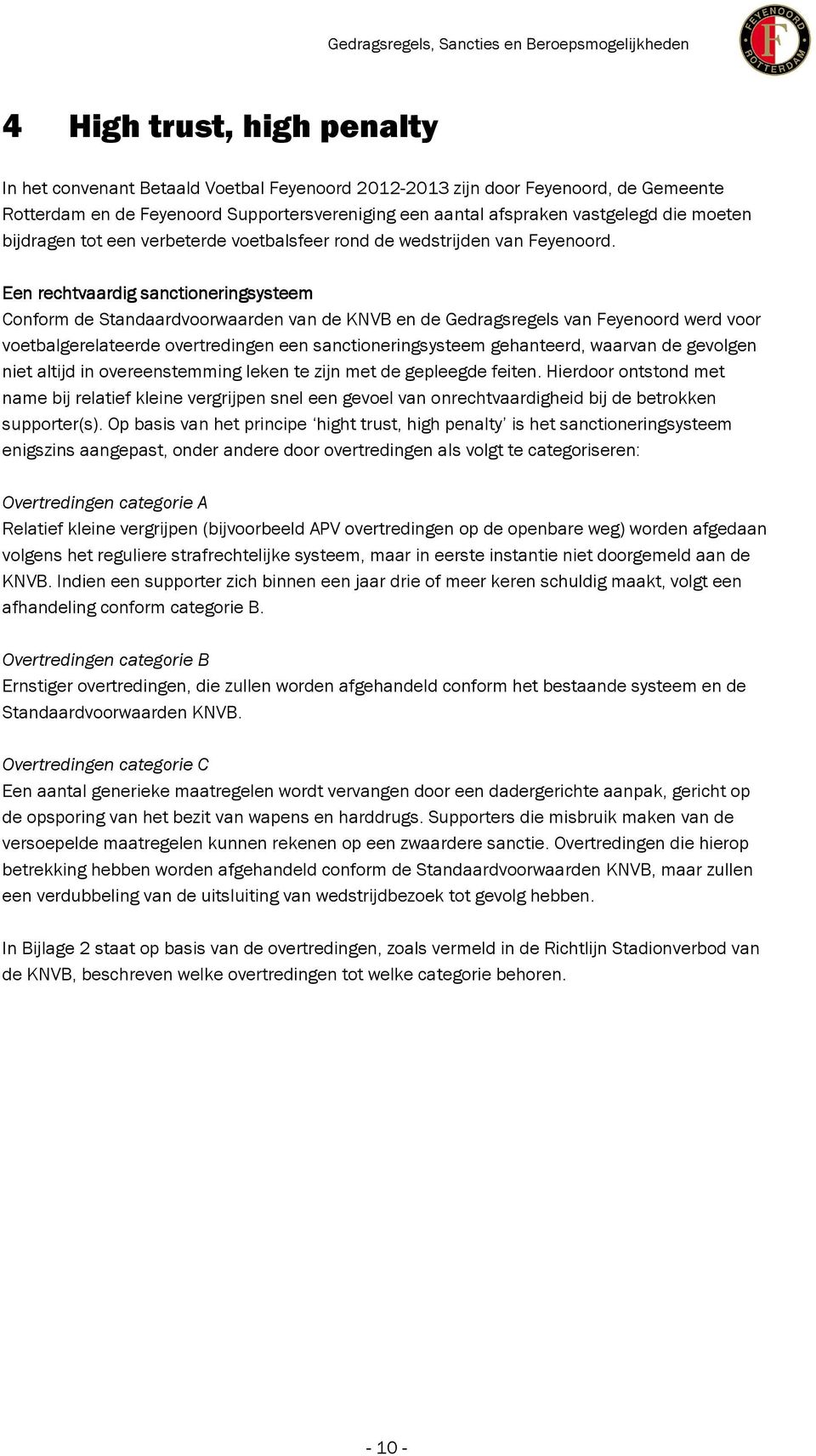Een rechtvaardig sanctioneringsysteem Conform de Standaardvoorwaarden van de KNVB en de Gedragsregels van Feyenoord werd voor voetbalgerelateerde overtredingen een sanctioneringsysteem gehanteerd,