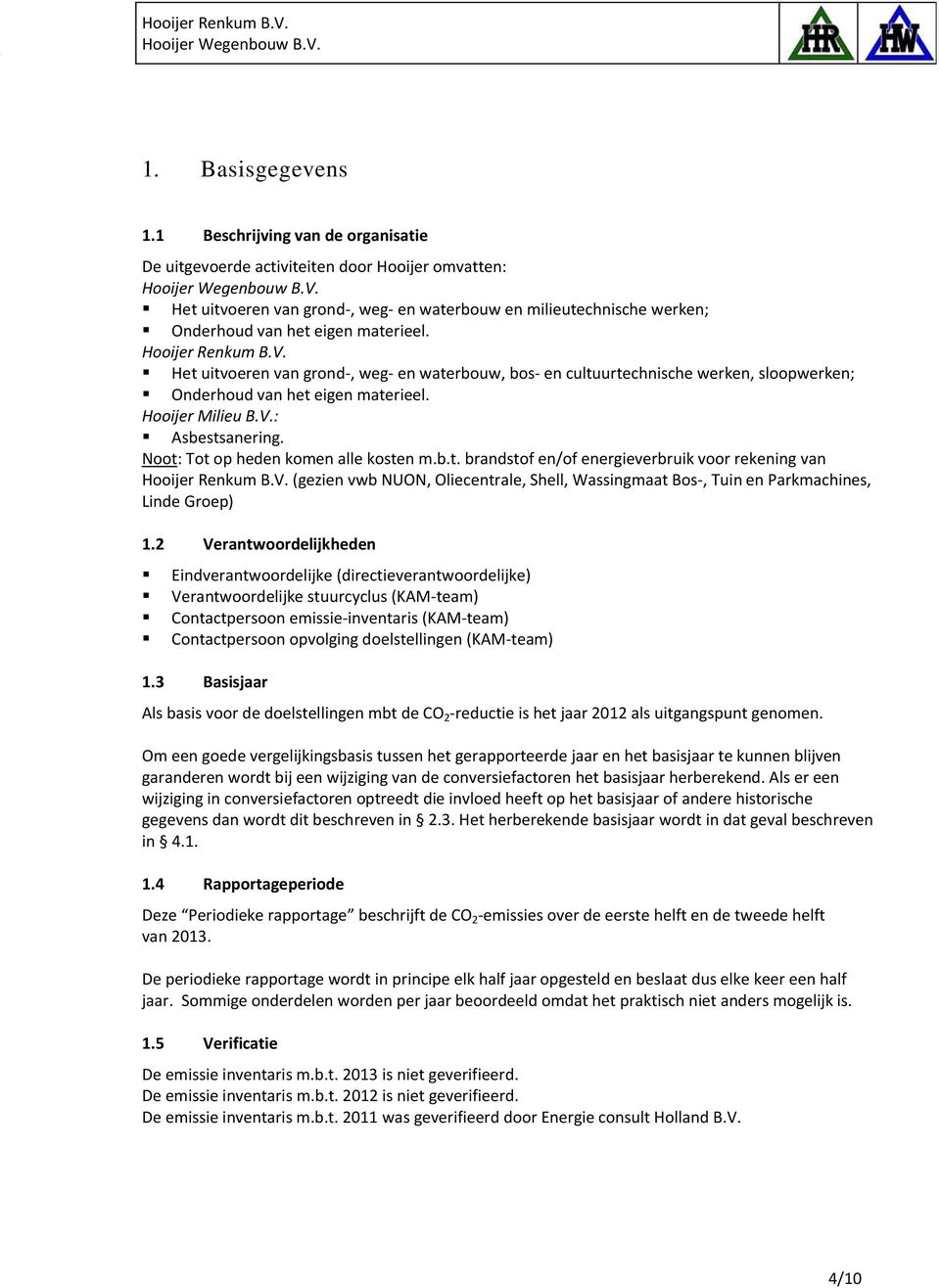 Hooijer Renkum B.V. Het uitvoeren van grond-, weg- en waterbouw, bos- en cultuurtechnische werken, sloopwerken; Onderhoud van het eigen materieel. Hooijer Milieu B.V.: Asbestsanering.