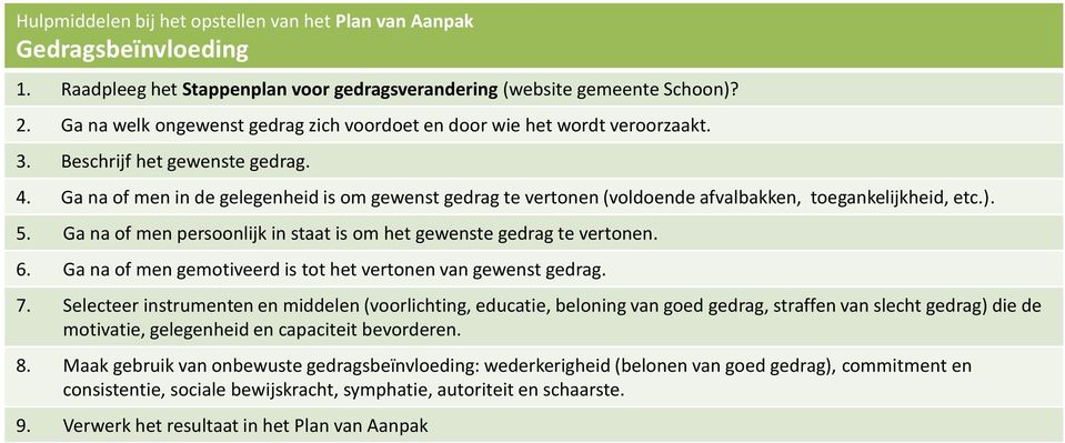 Ga na of men in de gelegenheid is om gewenst gedrag te vertonen (voldoende afvalbakken, toegankelijkheid, etc.). 5. Ga na of men persoonlijk in staat is om het gewenste gedrag te vertonen. 6.