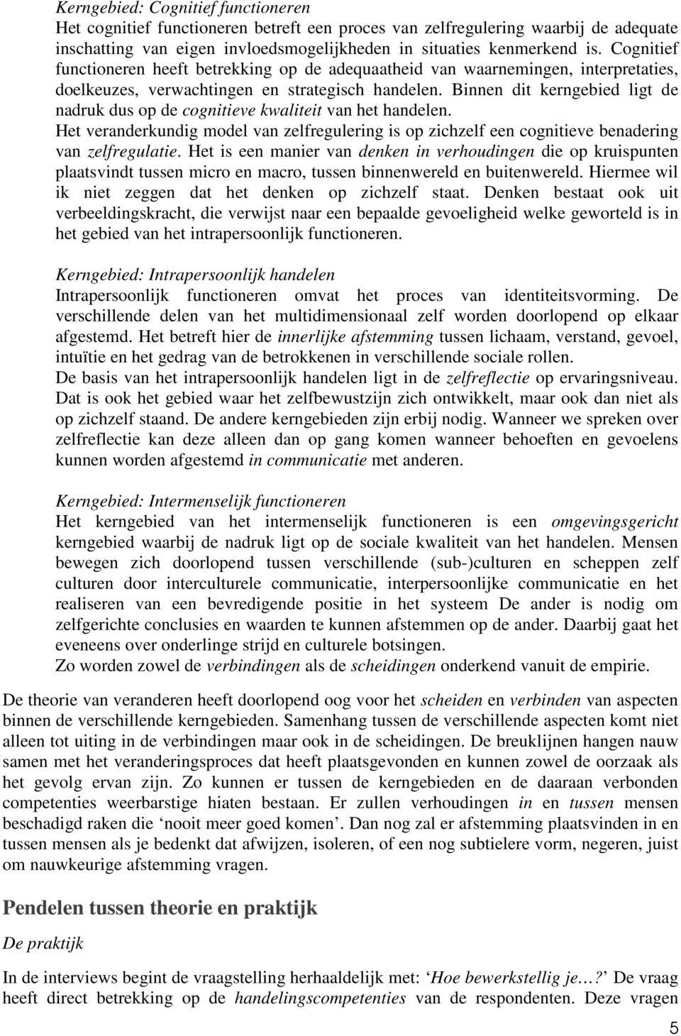 Binnen dit kerngebied ligt de nadruk dus op de cognitieve kwaliteit van het handelen. Het veranderkundig model van zelfregulering is op zichzelf een cognitieve benadering van zelfregulatie.