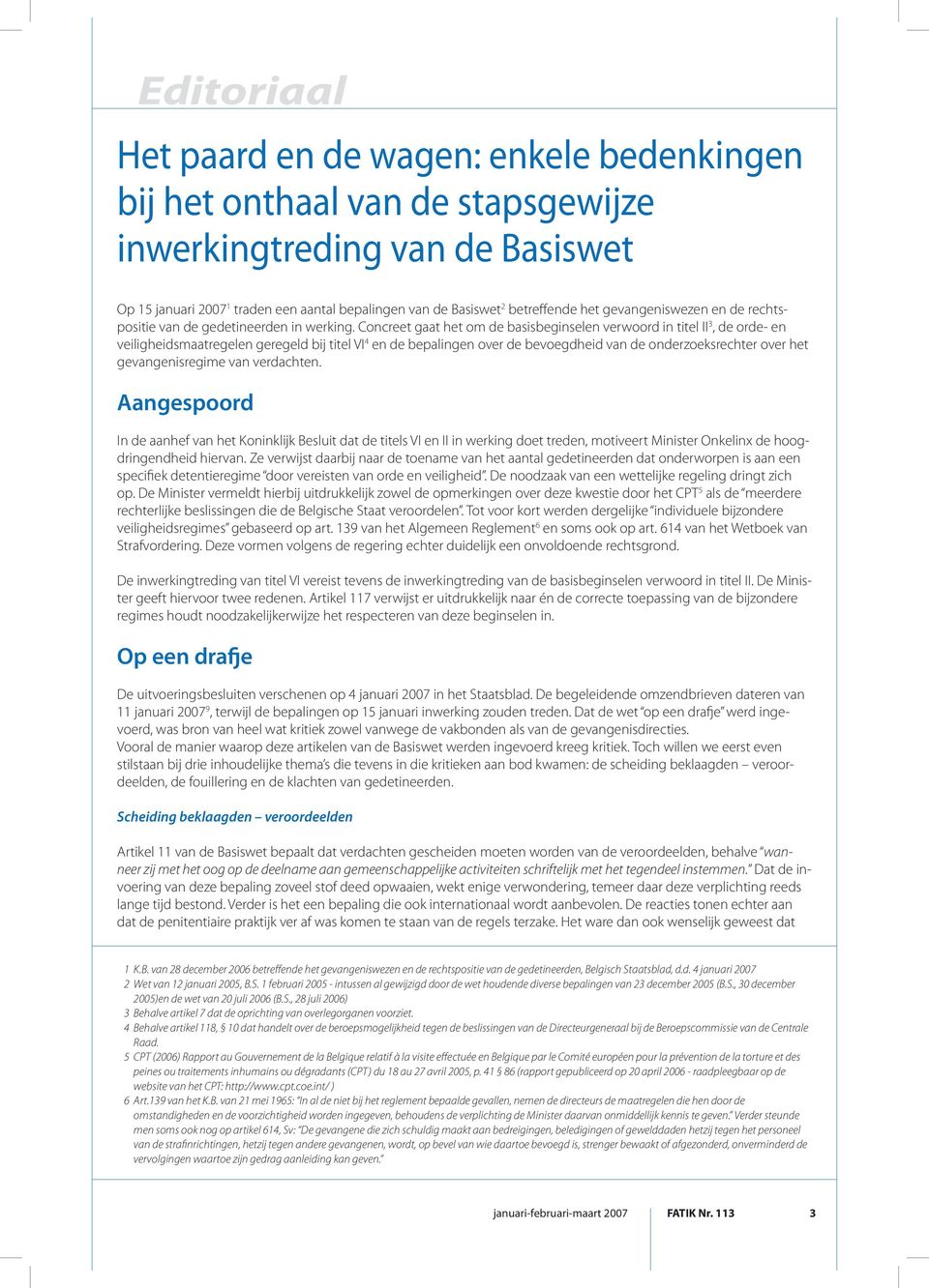 Concreet gaat het om de basisbeginselen verwoord in titel II 3, de orde- en veiligheidsmaatregelen geregeld bij titel VI 4 en de bepalingen over de bevoegdheid van de onderzoeksrechter over het