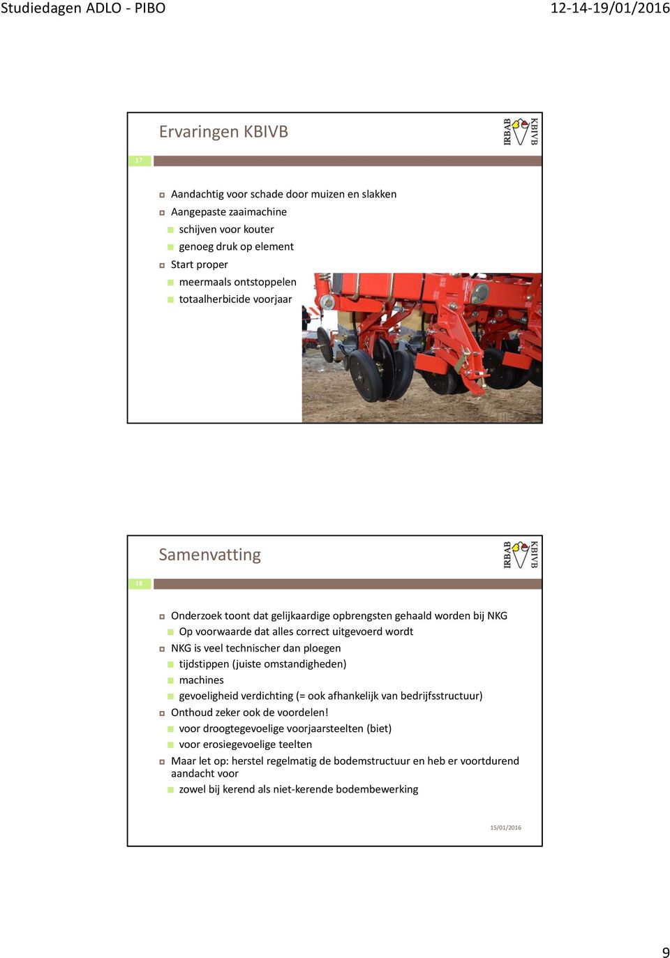 ploegen tijdstippen (juiste omstandigheden) machines gevoeligheid verdichting (= ook afhankelijk van bedrijfsstructuur) Onthoud zeker ook de voordelen!