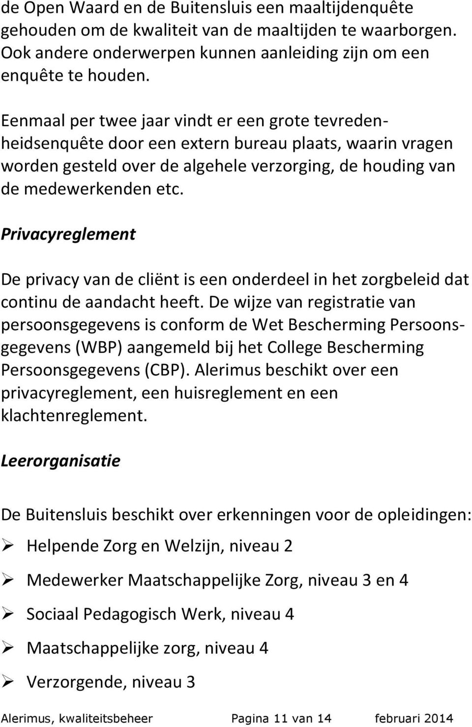 Privacyreglement De privacy van de cliënt is een onderdeel in het zorgbeleid dat continu de aandacht heeft.