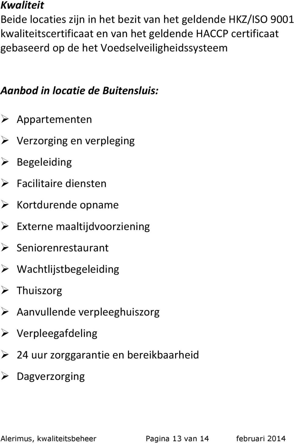 Facilitaire diensten Kortdurende opname Externe maaltijdvoorziening Seniorenrestaurant Wachtlijstbegeleiding Thuiszorg Aanvullende