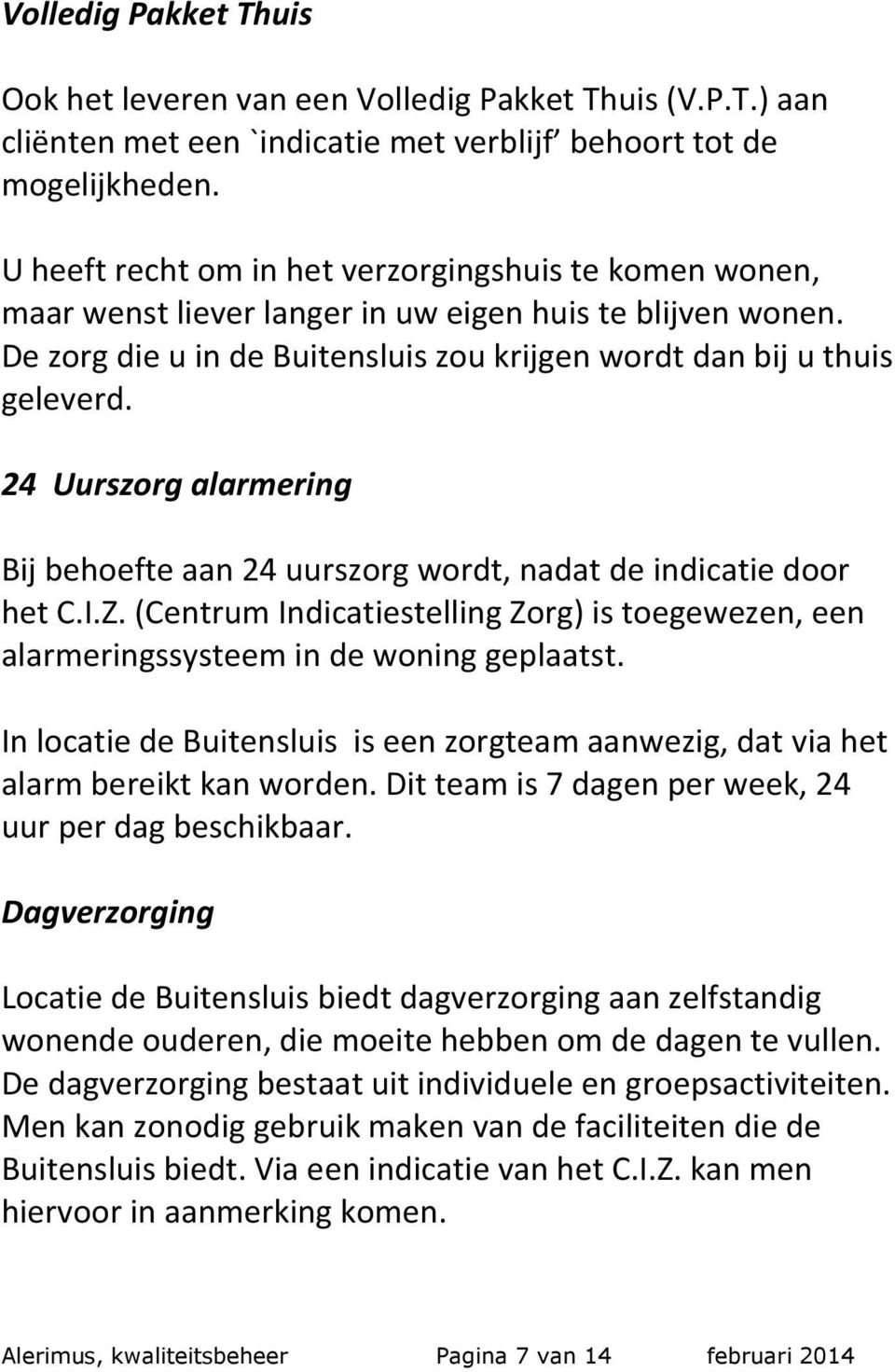 24 Uurszorg alarmering Bij behoefte aan 24 uurszorg wordt, nadat de indicatie door het C.I.Z. (Centrum Indicatiestelling Zorg) is toegewezen, een alarmeringssysteem in de woning geplaatst.