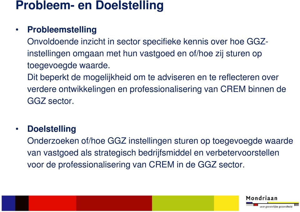 Dit beperkt de mogelijkheid om te adviseren en te reflecteren over verdere ontwikkelingen en professionalisering van CREM binnen de