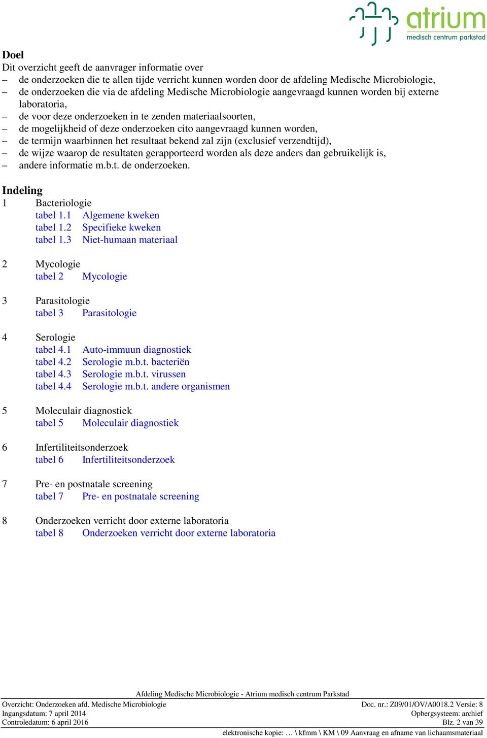 waarbinnen het resultaat bekend zal zijn (exclusief verzendtijd), de wijze waarop de resultaten gerapporteerd worden als deze anders dan gebruikelijk is, andere informatie m.b.t. de onderzoeken.