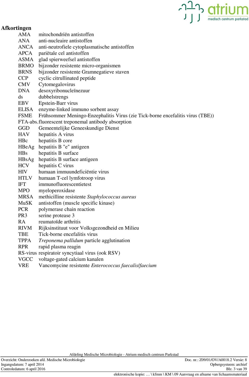 virus ELISA enzyme-linked immuno sorbent assay FSME Frühsommer Meningo-Enzephalitis Virus (zie Tick-borne encefalitis virus (TBE)) FTA-abs.