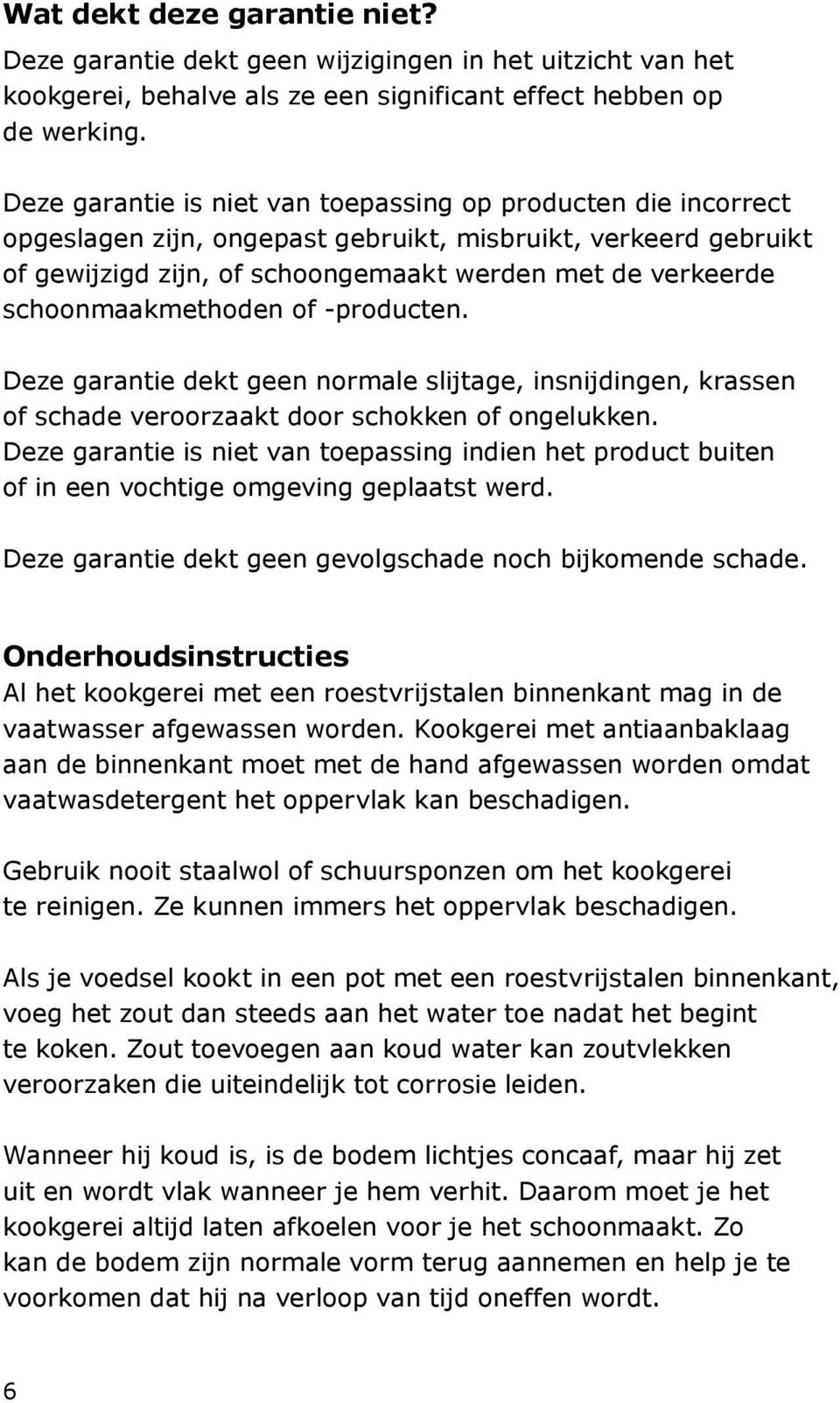 schoonmaakmethoden of -producten. Deze garantie dekt geen normale slijtage, insnijdingen, krassen of schade veroorzaakt door schokken of ongelukken.