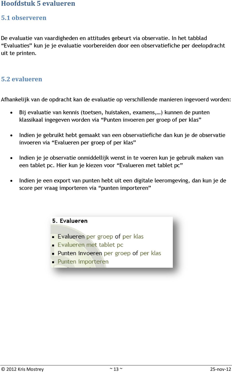 2 evalueren Afhankelijk van de opdracht kan de evaluatie op verschillende manieren ingevoerd worden: Bij evaluatie van kennis (toetsen, huistaken, examens, ) kunnen de punten klassikaal ingegeven