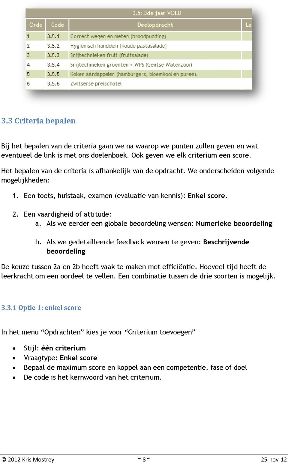 Een vaardigheid of attitude: a. Als we eerder een globale beoordeling wensen: Numerieke beoordeling b.