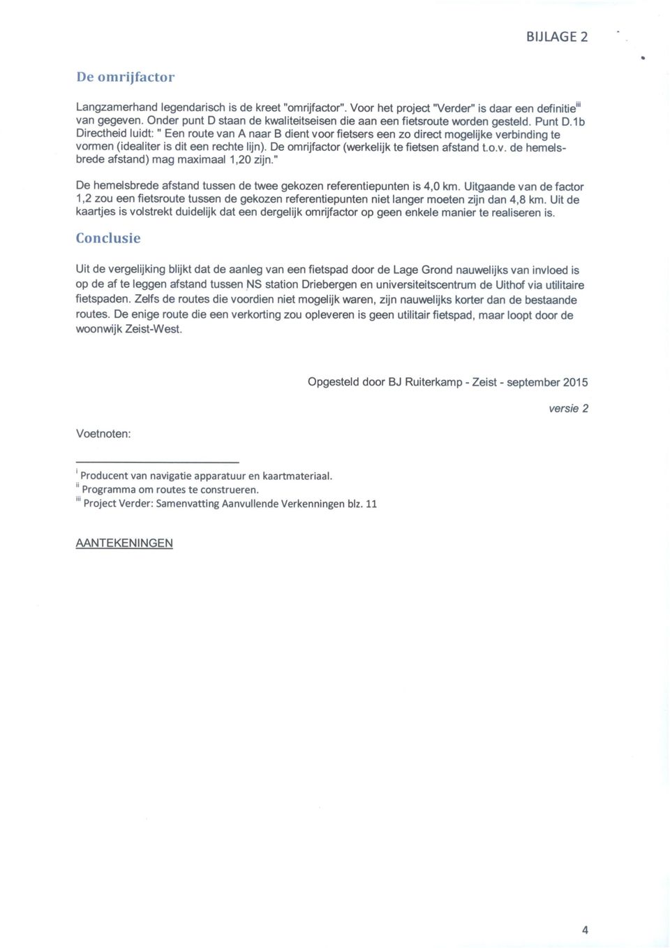 lb Directheid luidt:" Een route van A naar B dient voor fietsers een zo direct mogelijke verbinding te vormen (idealiter is dit een rechte lijn). De omrijfactor (werkelijk te fietsen afstand t.o.v. de hemelsbrede afstand) mag maximaal 1,20 zijn.