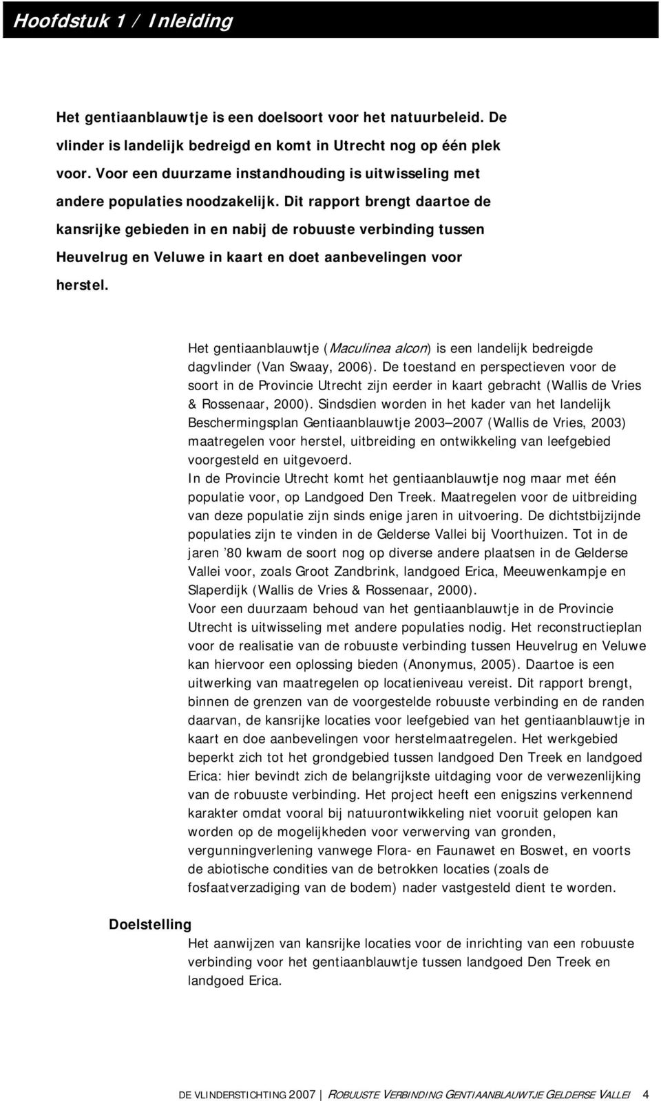 Dit rapport brengt daartoe de kansrijke gebieden in en nabij de robuuste verbinding tussen Heuvelrug en Veluwe in kaart en doet aanbevelingen voor herstel.