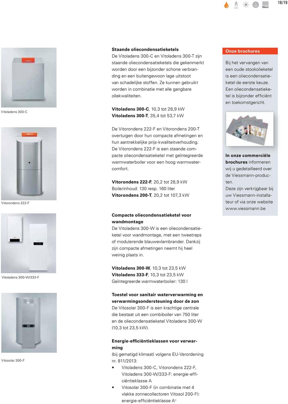 Vitoladens 300-C, 10,3 tot 28,9 kw Vitoladens 300-T, 35,4 tot 53,7 kw Onze brochures Bij het vervangen van een oude stookolieketel is een oliecondensatieketel de eerste keuze.