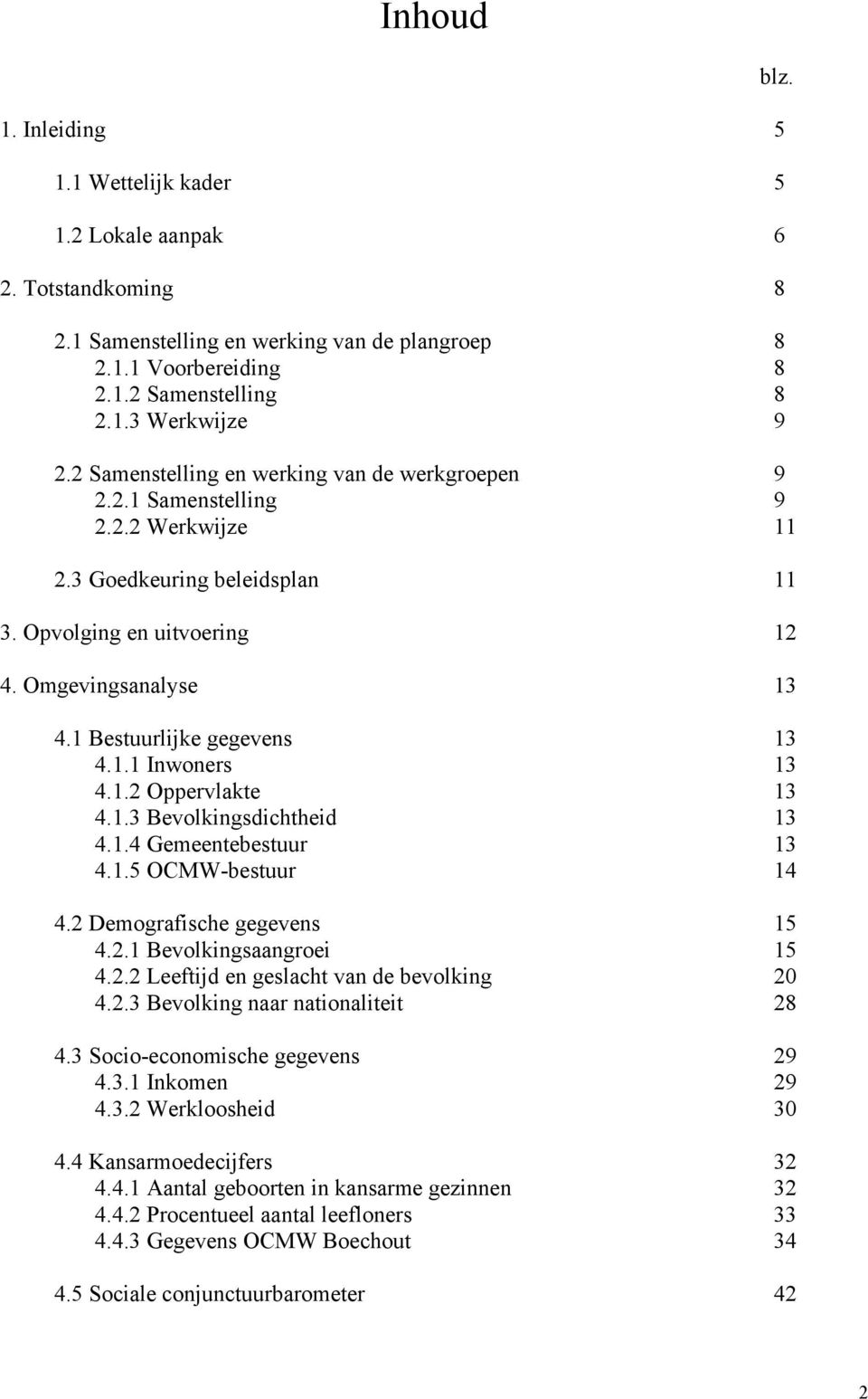 1 Bestuurlijke gegevens 13 4.1.1 Inwoners 13 4.1.2 Oppervlakte 13 4.1.3 Bevolkingsdichtheid 13 4.1.4 Gemeentebestuur 13 4.1.5 OCMW-bestuur 14 4.2 Demografische gegevens 15 4.2.1 Bevolkingsaangroei 15 4.