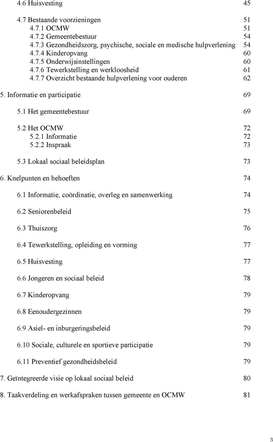 3 Lokaal sociaal beleidsplan 73 6. Knelpunten en behoeften 74 6.1 Informatie, coördinatie, overleg en samenwerking 74 6.2 Seniorenbeleid 75 6.3 Thuiszorg 76 6.