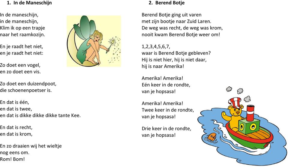 Berend Botje Berend Botje ging uit varen met zijn bootje naar Zuid Laren. De weg was recht, de weg was krom, nooit kwam Berend Botje weer om! 1,2,3,4,5,6,7, waar is Berend Botje gebleven?