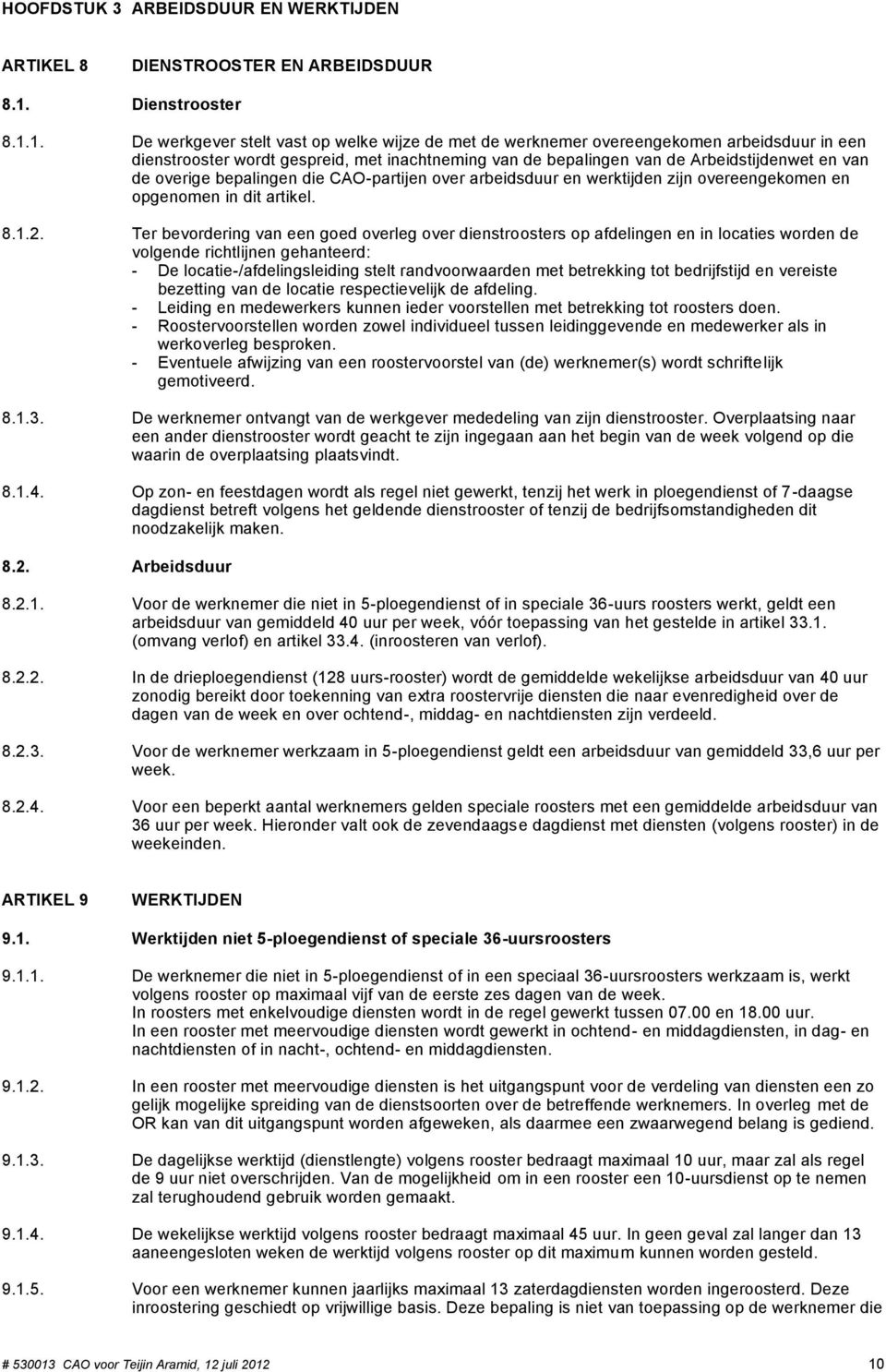 1. De werkgever stelt vast op welke wijze de met de werknemer overeengekomen arbeidsduur in een dienstrooster wordt gespreid, met inachtneming van de bepalingen van de Arbeidstijdenwet en van de