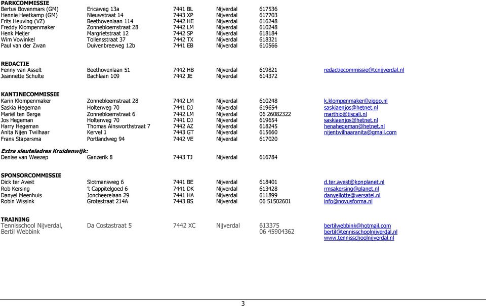 Duivenbreeweg 12b 7441 EB Nijverdal 610566 REDACTIE Fenny van Asselt Beethovenlaan 51 7442 HB Nijverdal 619821 redactiecommissie@tcnijverdal.