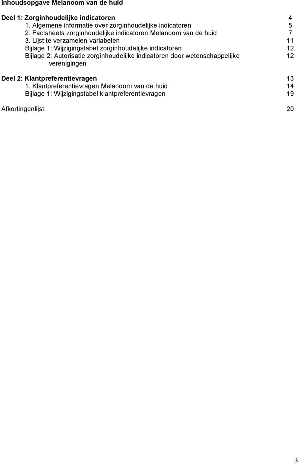 Lijst te verzamelen variabelen 11 Bijlage 1: Wijzigingstabel zorginhoudelijke indicatoren 12 Bijlage 2: Autorisatie zorginhoudelijke