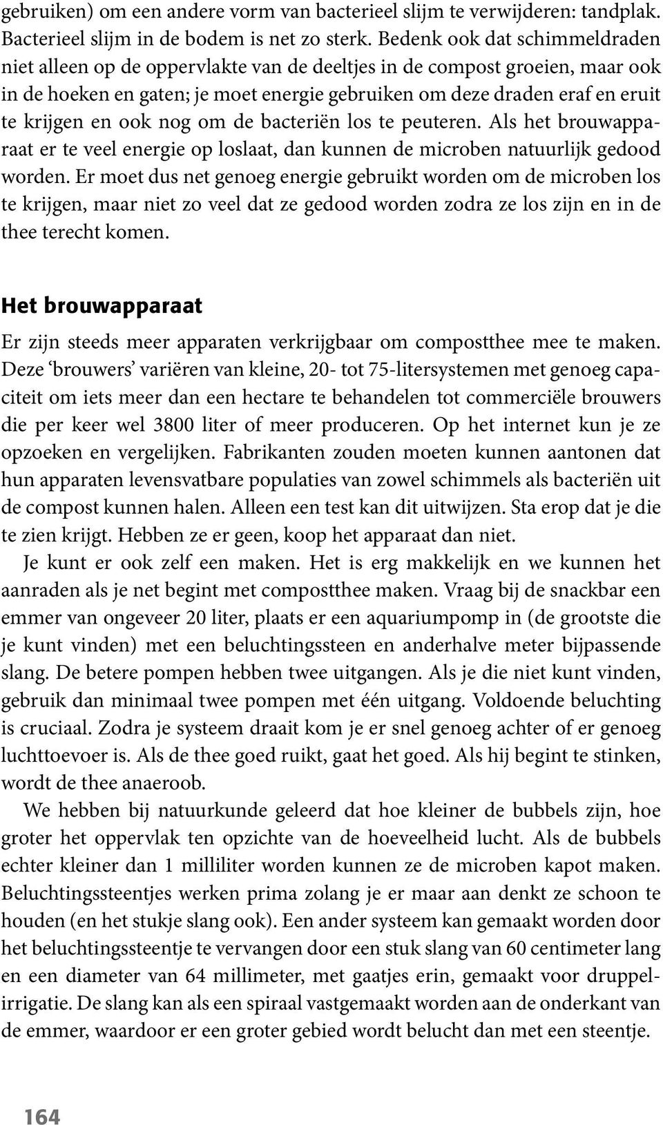 ook nog om de bacteriën los te peuteren. Als het brouwapparaat er te veel energie op loslaat, dan kunnen de microben natuurlijk gedood worden.