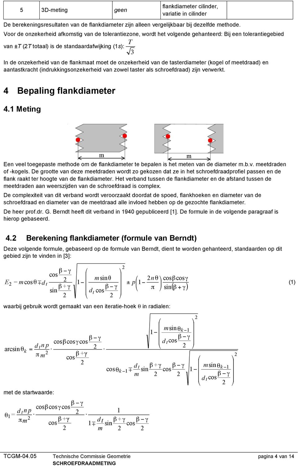 moet de onzekerheid van de tasterdiameter (kogel of meetdraad) en aantastkracht (indrukkingsonzekerheid van zowel taster als schroefdraad) zijn verwerkt. 4 Bepaling flankdiameter 4.