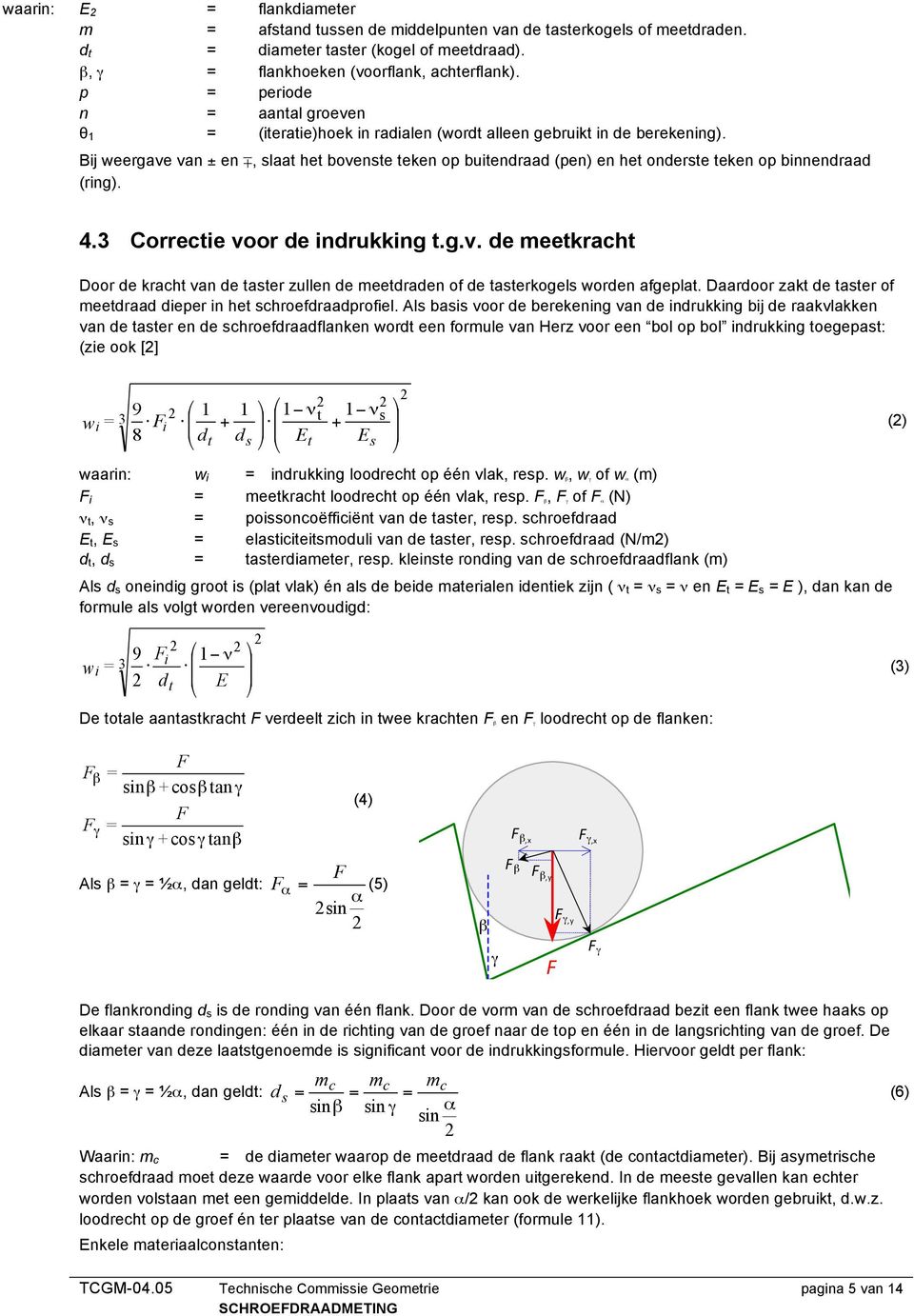 Bij weergave van ± en, slaat het bovenste teken op buitendraad (pen) en het onderste teken op binnendraad (ring). 4.3 Correctie voor de indrukking t.g.v. de meetkracht Door de kracht van de taster zullen de meetdraden of de tasterkogels worden afgeplat.