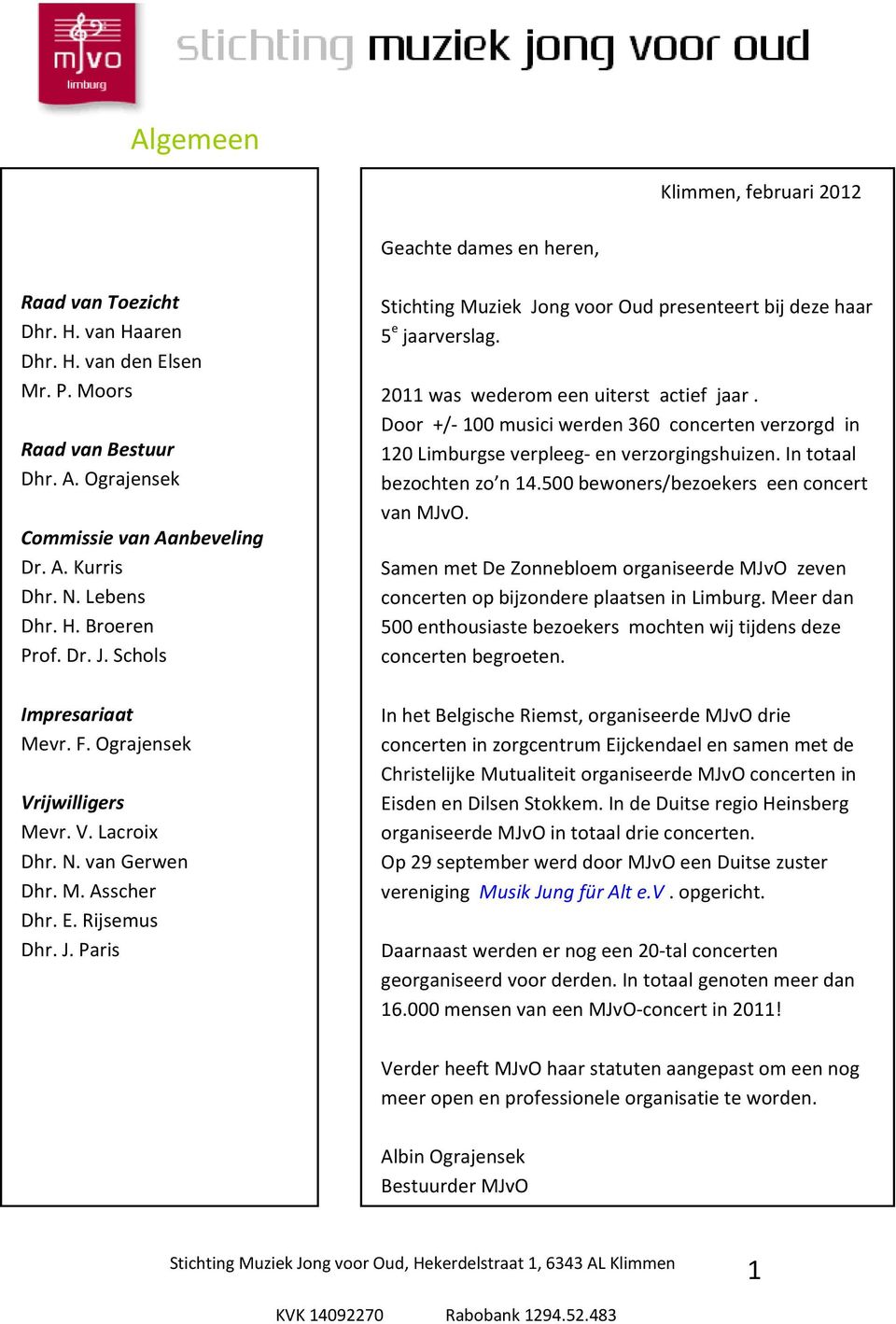 2011 was wederom een uiterst actief jaar. Door +/ 100 musici werden 360 concerten verzorgd in 120 Limburgse verpleeg en verzorgingshuizen. In totaal bezochten zo n 14.