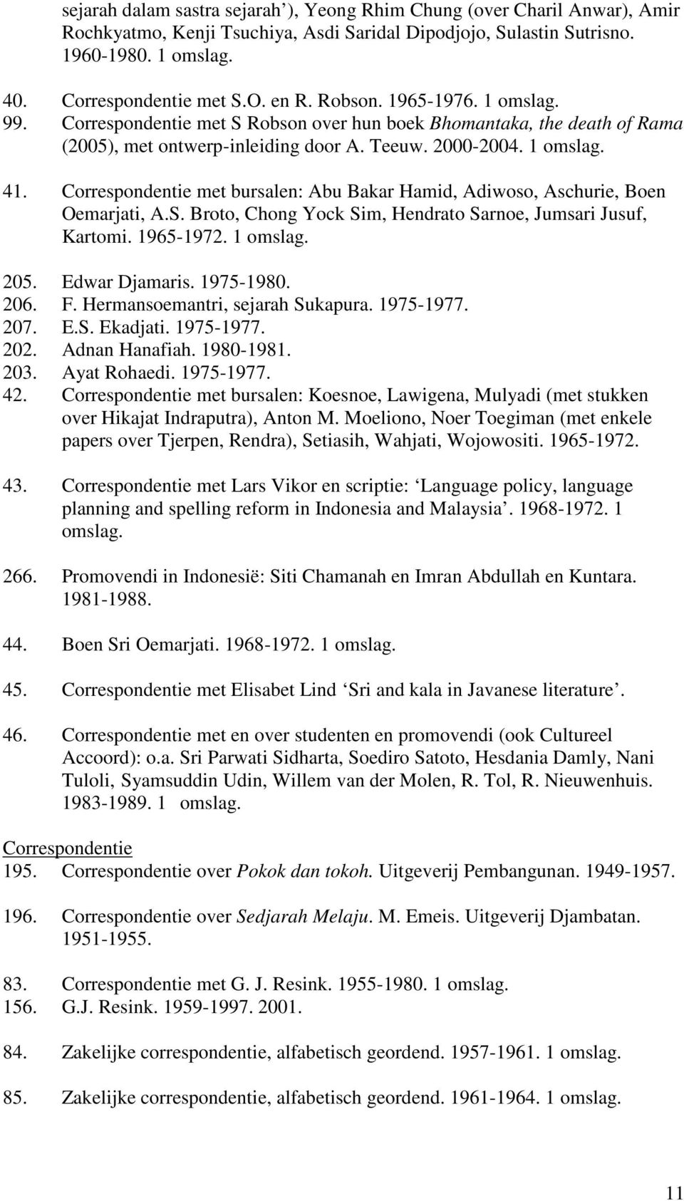 Correspondentie met bursalen: Abu Bakar Hamid, Adiwoso, Aschurie, Boen Oemarjati, A.S. Broto, Chong Yock Sim, Hendrato Sarnoe, Jumsari Jusuf, Kartomi. 1965-1972. 1 omslag. 205. Edwar Djamaris.