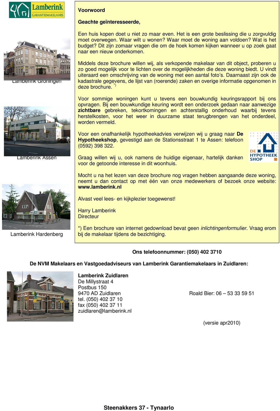 Lamberink Groningen Middels deze brochure willen wij, als verkopende makelaar van dit object, proberen u zo goed mogelijk voor te lichten over de mogelijkheden die deze woning biedt.