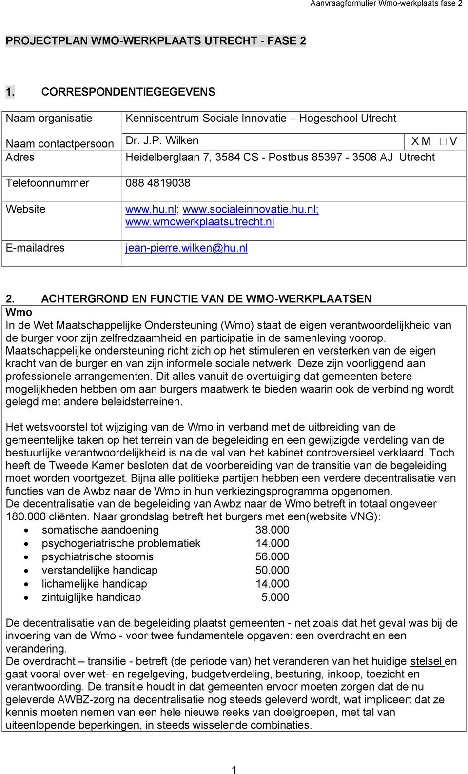 ACHTERGROND EN FUNCTIE VAN DE WMO-WERKPLAATSEN Wmo In de Wet Maatschappelijke Ondersteuning (Wmo) staat de eigen verantwoordelijkheid van de burger voor zijn zelfredzaamheid en participatie in de