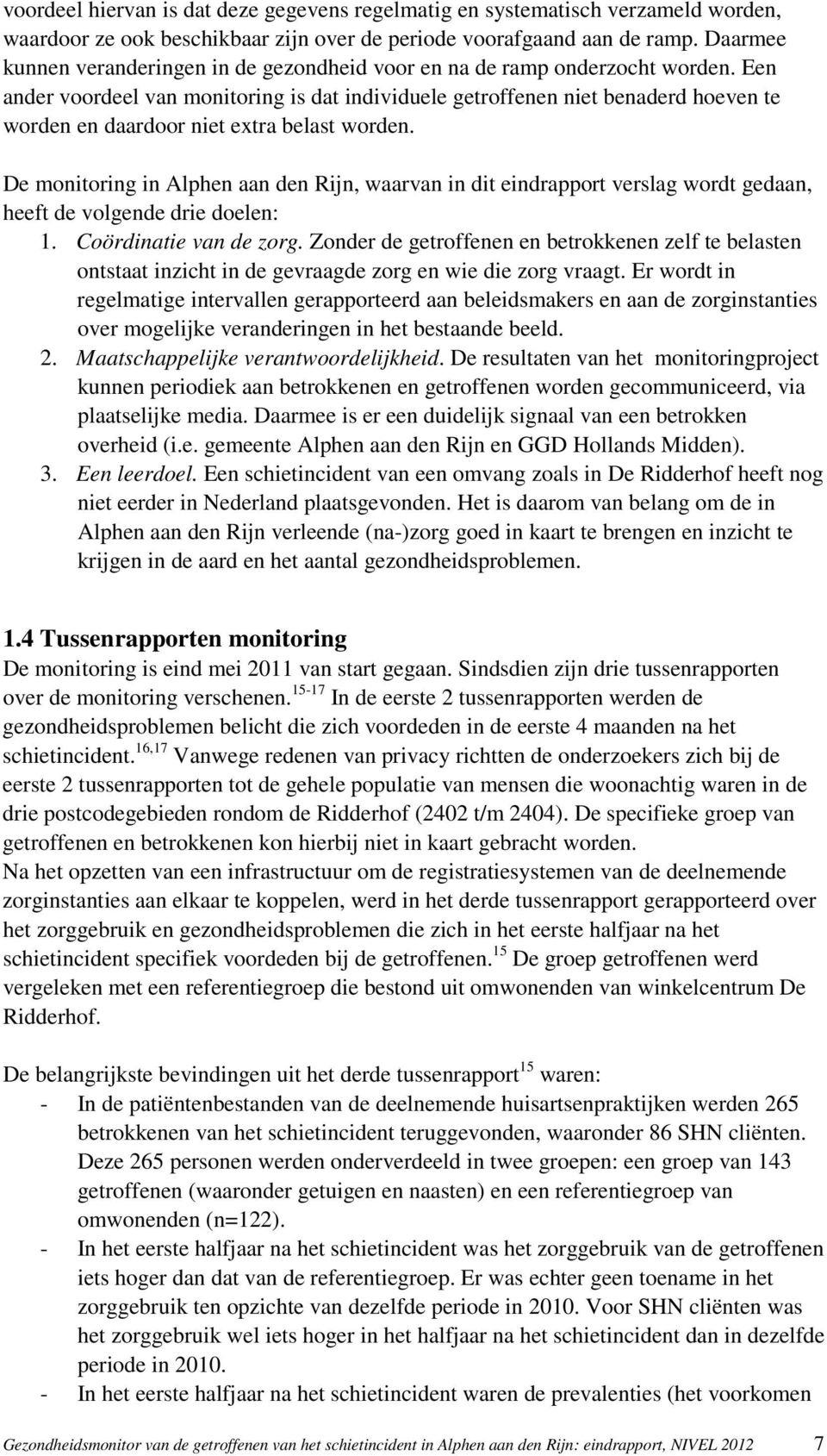 Een ander voordeel van monitoring is dat individuele getroffenen niet benaderd hoeven te worden en daardoor niet extra belast worden.