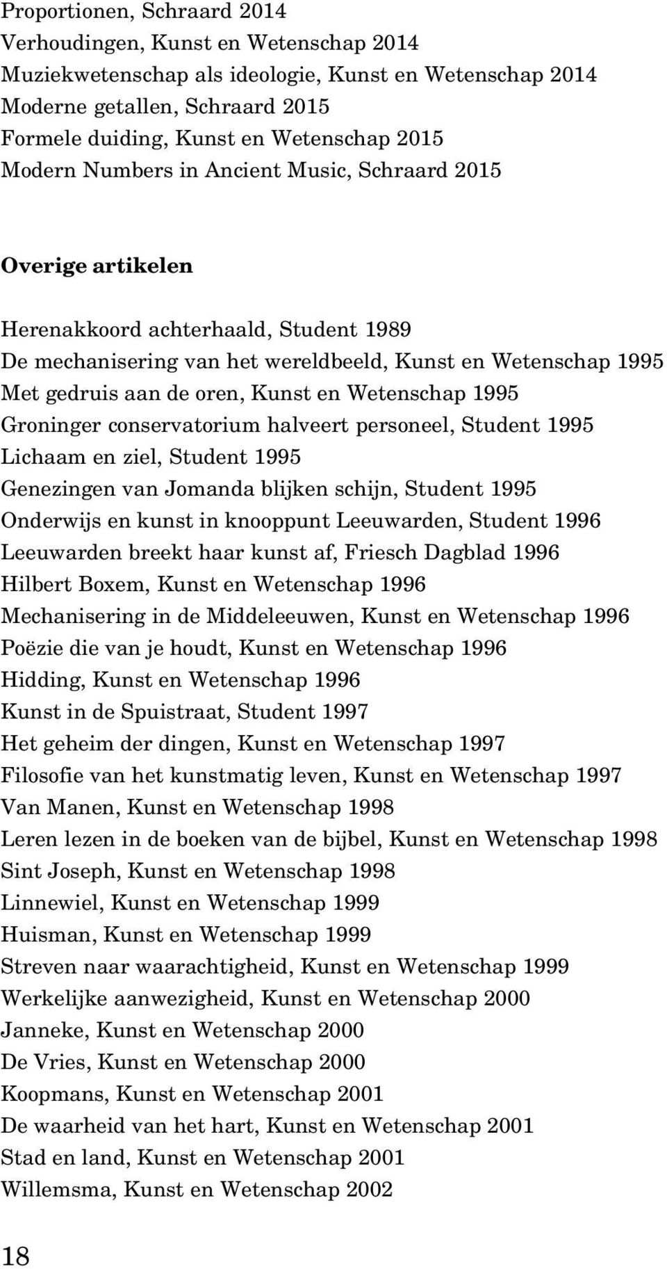 en Wetenschap 1995 Groninger conservatorium halveert personeel, Student 1995 Lichaam en ziel, Student 1995 Genezingen van Jomanda blijken schijn, Student 1995 Onderwijs en kunst in knooppunt