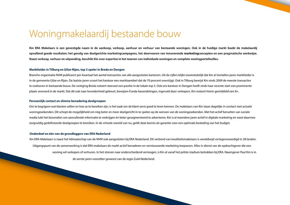 werkwijze. Naast verkoop, verhuur en uitponding, beschikt Kin over expertise in het taxeren van individuele woningen en complete woningportefeuilles.