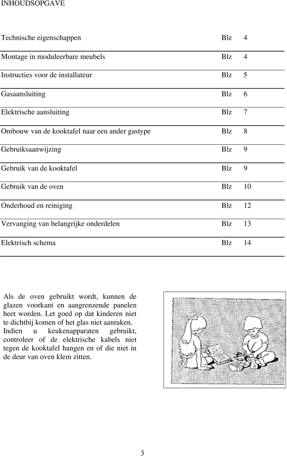 belangrijke onderdelen Blz 13 Elektrisch schema Blz 14 Als de oven gebruikt wordt, kunnen de glazen voorkant en aangrenzende panelen heet worden.