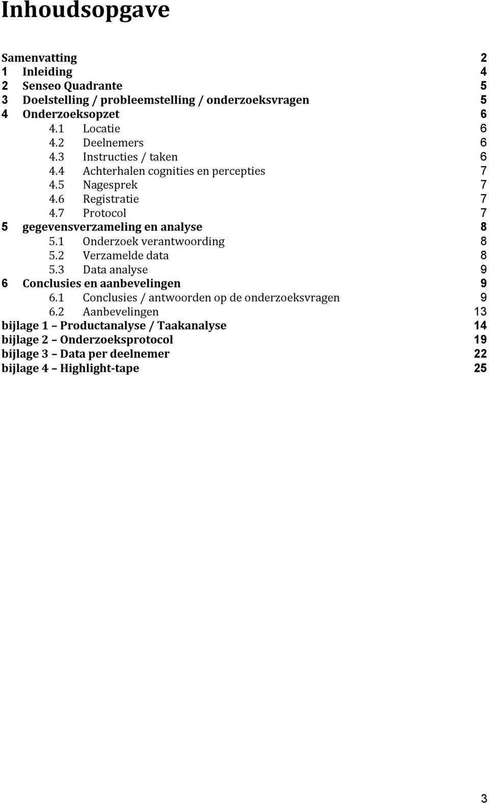 7 Protocol 7 5 gegevensverzameling en analyse 8 5.1 Onderzoek verantwoording 8 5.2 Verzamelde data 8 5.3 Data analyse 9 6 Conclusies en aanbevelingen 9 6.