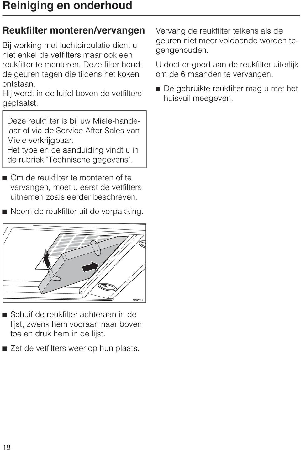 Vervang de reukfilter telkens als de geuren niet meer voldoende worden tegengehouden. U doet er goed aan de reukfilter uiterlijk om de 6 maanden te vervangen.